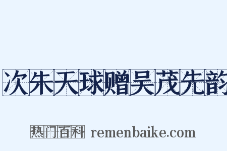 次朱天球赠吴茂先韵是什么意思的图片
